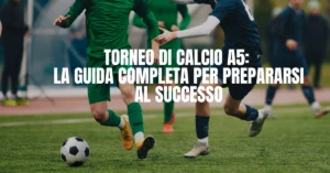 Scopri di più sull'articolo Torneo di Calcio a5: la guida completa per prepararsi al successo